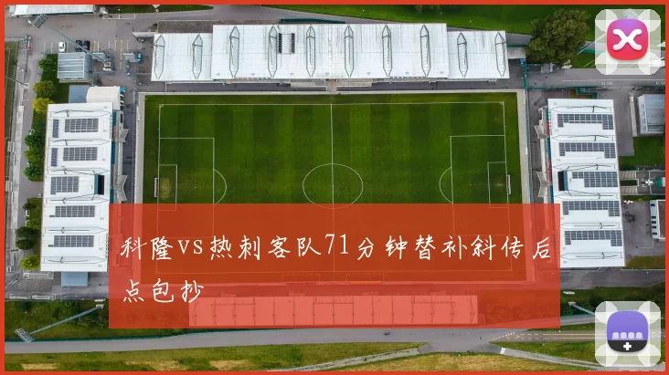 科隆vs热刺客队71分钟替补斜传后点包抄