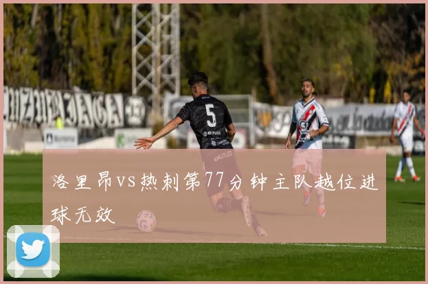 洛里昂vs热刺第77分钟主队越位进球无效